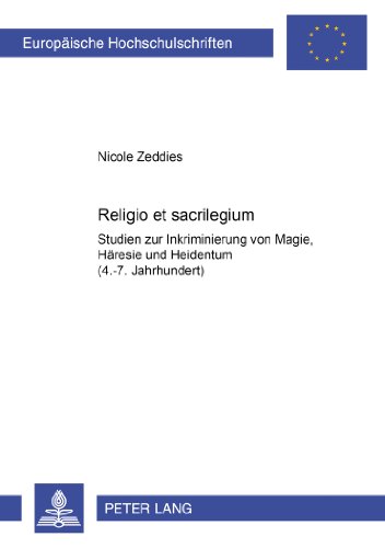 Religio et sacrilegium: Studien zur Inkriminierung von Magie, Häresie und Heidentum (4.-7. Jahrhundert) (Europäische Hochschulschriften / European ... / Publications Universitaires Européennes)