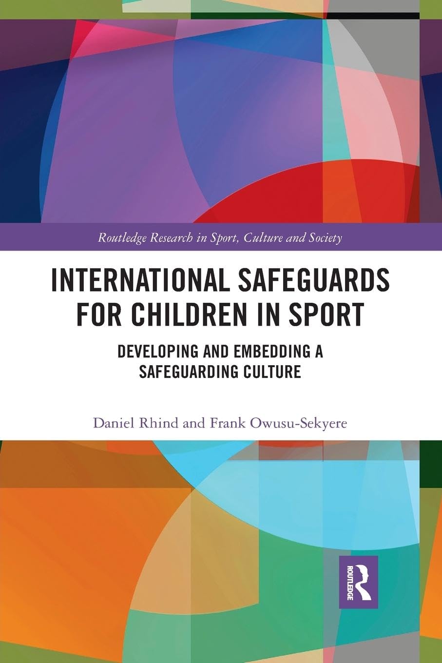 International Safeguards for Children in Sport: Developing and Embedding a Safeguarding Culture (Routledge Research in Sport, Culture and Society)