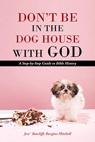 Don't Be In The Dog House With God: A Step-by-Step Guide to Bible History