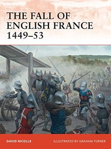 The Fall of English France 1449-53 (Campaign, Band 241)