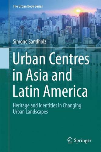Urban Centres in Asia and Latin America: Heritage and Identities in Changing Urban Landscapes (The Urban Book Series)