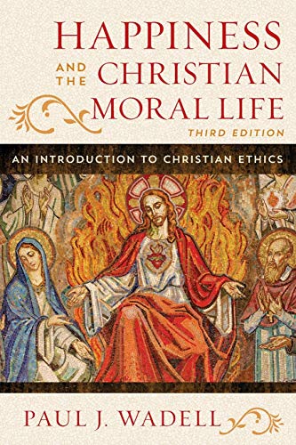 Happiness and the Christian Moral Life: An Introduction to Christian Ethics, Third Edition