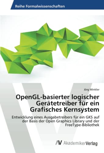 OpenGL-basierter logischer Gerätetreiber für ein Grafisches Kernsystem: Entwicklung eines Ausgabetreibers für ein GKS auf der Basis der Open Graphics Library und der FreeType-Bibliothek