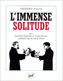 L'immense solitude : avec Friedrich Nietzsche et Cesare Pavese, orphelins sous le ciel de Turin