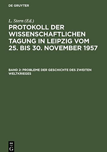 Protokoll der Wissenschaftlichen Tagung in Leipzig vom 25. bis 30. November 1957, Band 2, Probleme der Geschichte des Zweiten Weltkrieges: Referate ... über den zweiten Weltkrieg