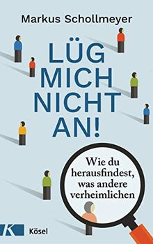 Lüg mich nicht an!: Wie du herausfindest, was andere verheimlichen