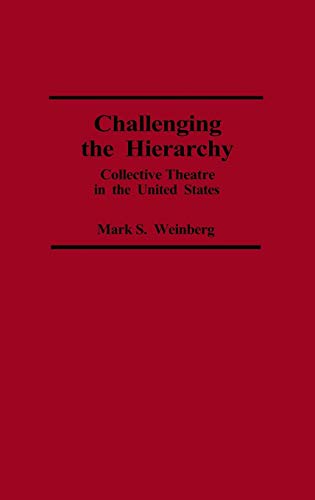 Challenging the Hierarchy: Collective Theatre in the United States (Contributions in Drama & Theatre Studies)