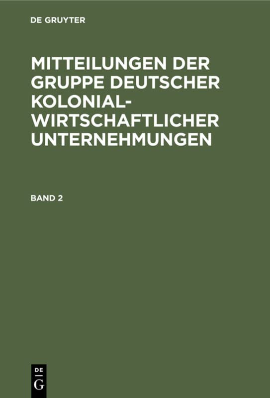 Mitteilungen der Gruppe Deutscher Kolonialwirtschaftlicher Unternehmungen. Band 2