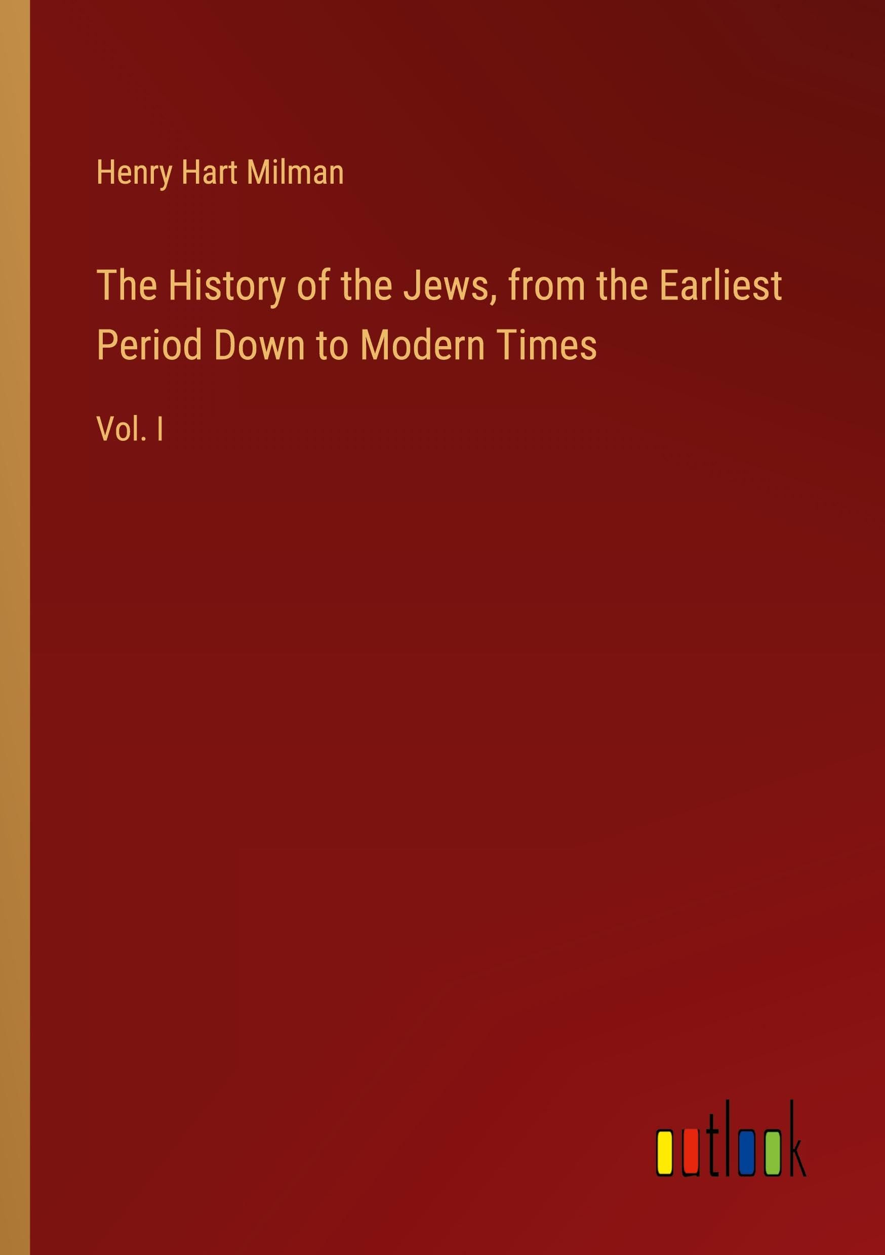 The History of the Jews, from the Earliest Period Down to Modern Times: Vol. I