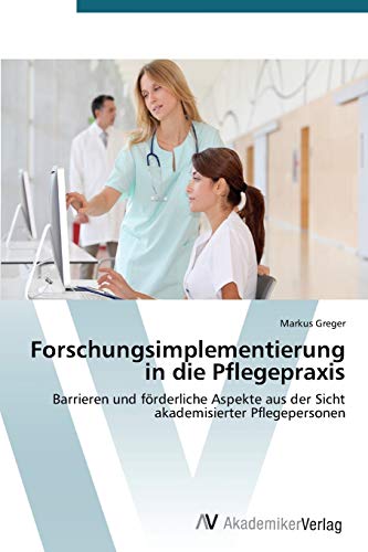 Forschungsimplementierung in die Pflegepraxis: Barrieren und förderliche Aspekte aus der Sicht akademisierter Pflegepersonen