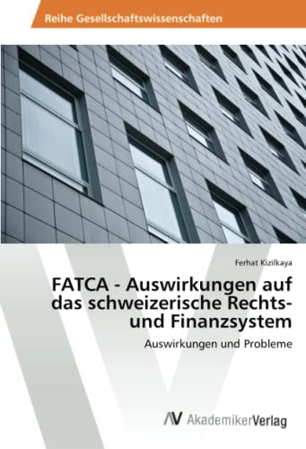 FATCA - Auswirkungen auf das schweizerische Rechts- und Finanzsystem: Auswirkungen und Probleme