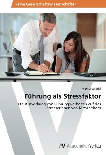 Führung als Stressfaktor: Die Auswirkung von Führungsverhalten auf das Stresserleben von Mitarbeitern