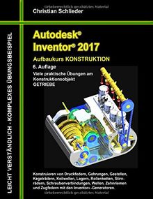 Autodesk Inventor 2017 - Aufbaukurs Konstruktion: Viele praktische Übungen am Konstruktionsobjekt GETRIEBE