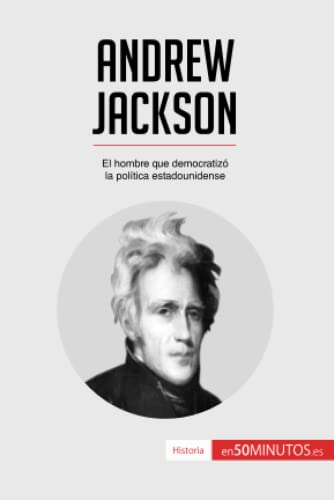 Andrew Jackson: El hombre que democratizó la política estadounidense (Historia)