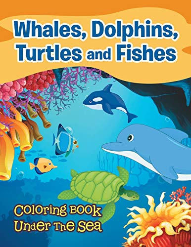 Whales, Dolphins, Turtles and Fishes: Coloring Book Under The Sea