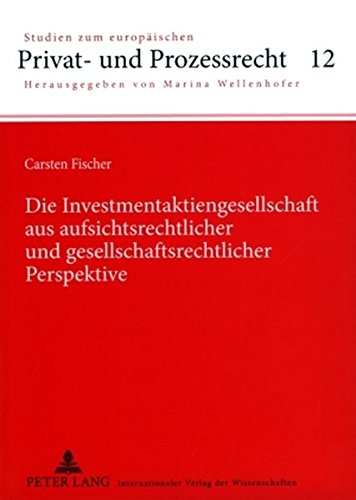 Die Investmentaktiengesellschaft aus aufsichtsrechtlicher und gesellschaftsrechtlicher Perspektive (Studien zum europäischen Privat- und Prozessrecht)