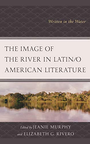 The Image of the River in Latin/o American Literature: Written in the Water (Ecocritical Theory and Practice)