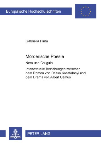 Mörderische Poesie: Nero und Caligula- Intertextuelle Beziehungen zwischen dem Roman von Dezsö Kosztolányi und dem Drama von Albert Camus (Europäische ... / Publications Universitaires Européennes)