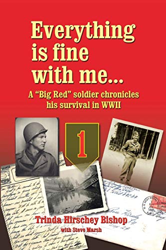Everything is fine with me... A Big Red soldier chronicles his survival in WWII: A “Big Red” Soldier Chronicles his Survival in WWII