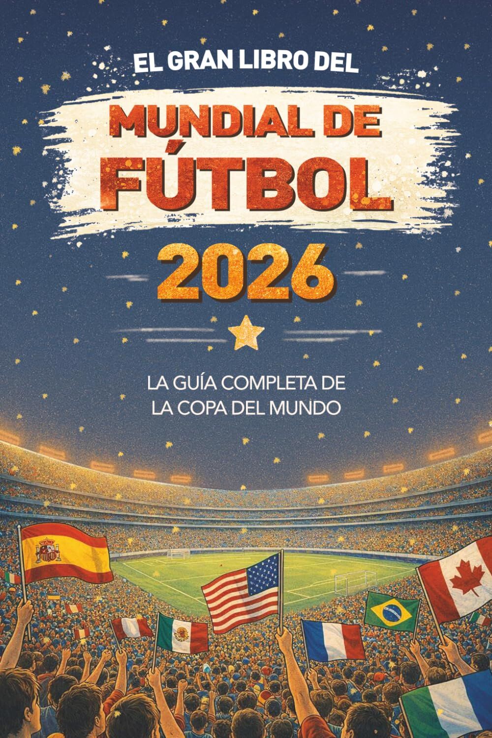 El Gran Libro del Mundial de Fútbol 2026 La guía completa de la Copa del Mundo