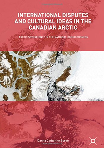 International Disputes and Cultural Ideas in the Canadian Arctic: Arctic Sovereignty in the National Consciousness