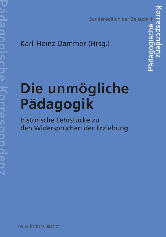 Die unmögliche Pädagogik: Historische Lehrstücke zu den Widersprüchen der Erziehung (Sonderedition der Zeitschrift Pädagogische Korrespondenz)