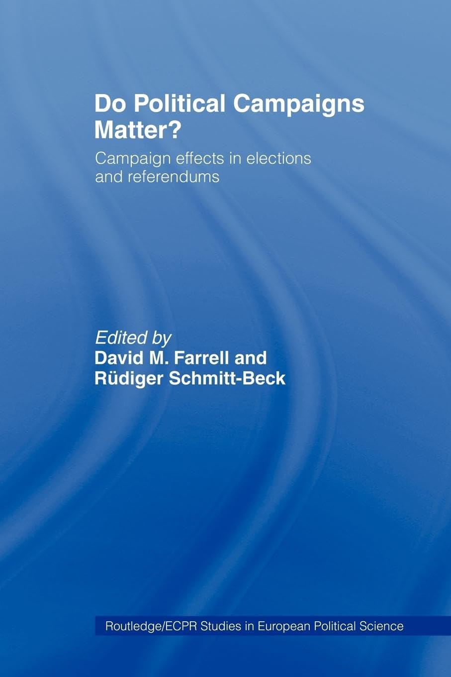 Do Political Campaigns Matter?: Campaign Effects in Elections and Referendums (Routledge/Ecpr Studies in European Political Science)