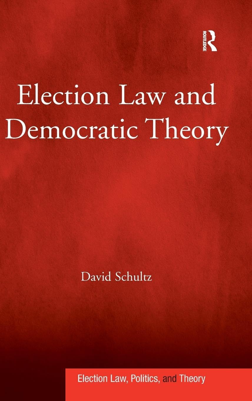 Election Law and Democratic Theory (Election Law, Politics, and Theory)