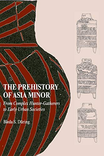 The Prehistory of Asia Minor: From Complex Hunter-Gatherers to Early Urban Societies