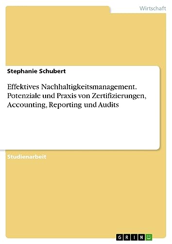 Effektives Nachhaltigkeitsmanagement. Potenziale und Praxis von Zertifizierungen, Accounting, Reporting und Audits