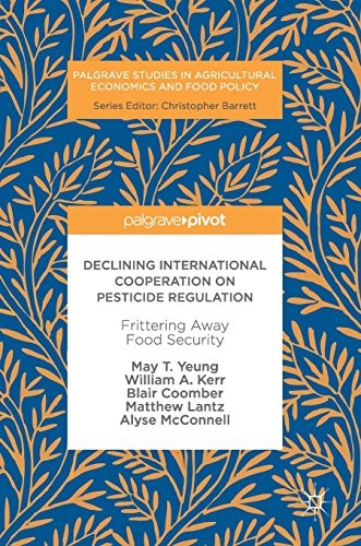 Declining International Cooperation on Pesticide Regulation: Frittering Away Food Security (Palgrave Studies in Agricultural Economics and Food Policy)