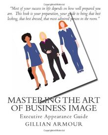 Mastering the Art of Business Image: Executive Appearance Guide von Armour CIP, Gillian | Buch | Zustand sehr gut