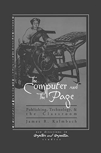 The Computer and the Page: The Theory, History and Pedagogy of Publishing, Technology and the Classroom (New Directions in Computers and Composition Studies)