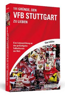 111 Gründe, den VfB Stuttgart zu lieben: Eine Liebeserklärung an den großartigsten Fußballverein der Welt