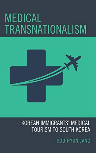 Medical Transnationalism: Korean Immigrants' Medical Tourism to South Korea (Korean Communities across the World)