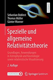 Spezielle und allgemeine Relativitätstheorie: Grundlagen, Anwendungen in Astrophysik und Kosmologie sowie relativistische Visualisierung