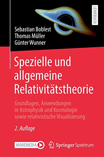 Spezielle und allgemeine Relativitätstheorie: Grundlagen, Anwendungen in Astrophysik und Kosmologie sowie relativistische Visualisierung
