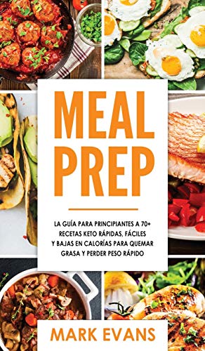 Meal Prep: La guía para principiantes a 70+ recetas Keto rápidas, fáciles y bajas en calorias para quemar grasa y perder peso rápido (Keto Meal Prep en Español/Spanish Book) (Spanish Edition)