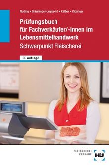 Prüfungsbuch für Fachverkäufer/-innen im Lebensmittelhandwerk Schwerpunkt Fleischerei: Fragen und Antworten für die Vorbereitung auf die Zwischenprüfung, zur Wiederholung, zum Nachschlagen