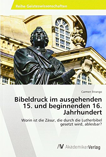 Bibeldruck im ausgehenden 15. und beginnenden 16. Jahrhundert: Worin ist die Zäsur, die durch die Lutherbibel gesetzt wird, ablesbar?