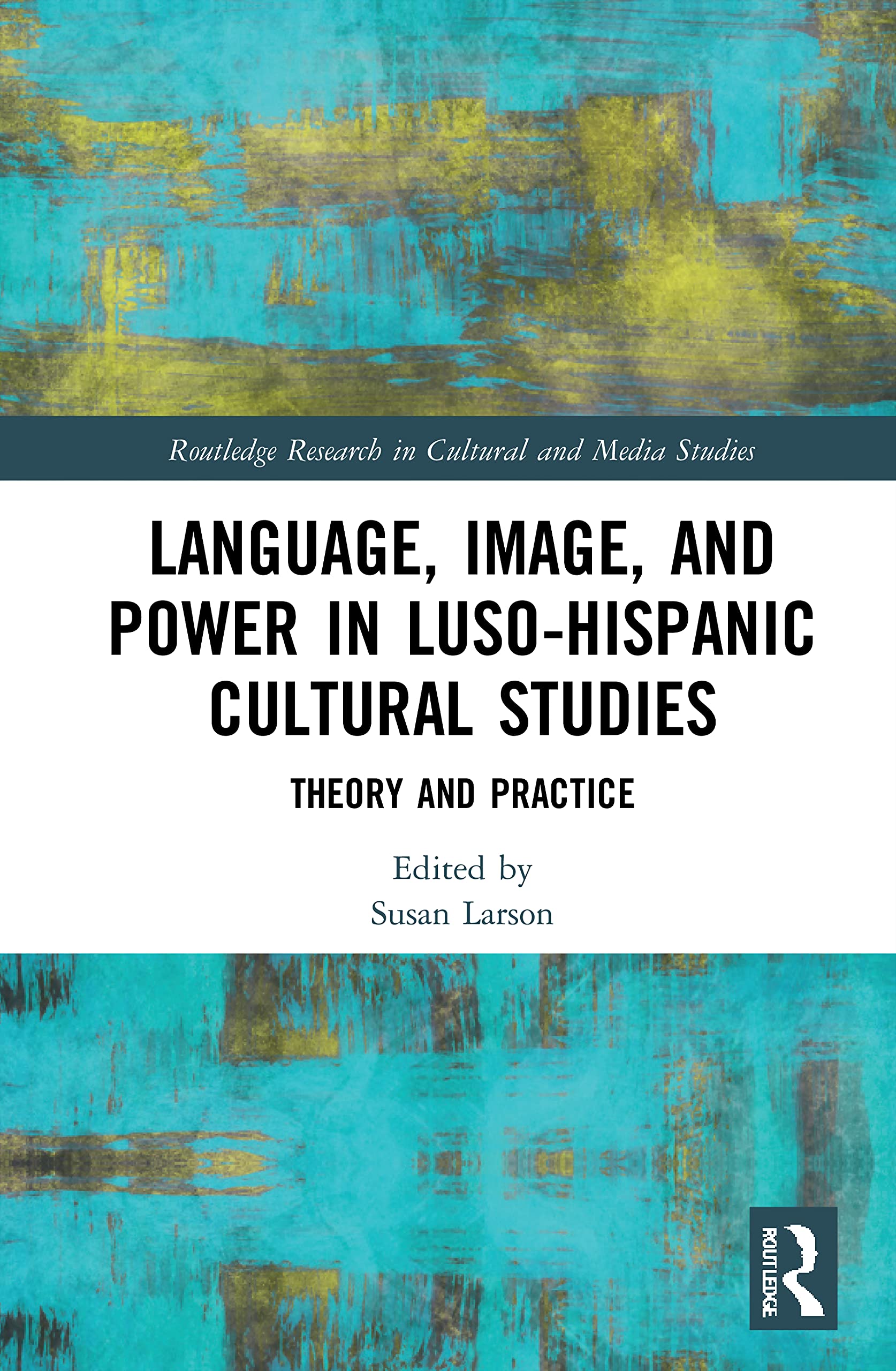 Language, Image and Power in Luso-Hispanic Cultural Studies: Theory and Practice (Routledge Research in Cultural and Media Studies)