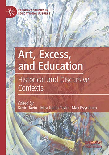 Art, Excess, and Education: Historical and Discursive Contexts (Palgrave Studies in Educational Futures)