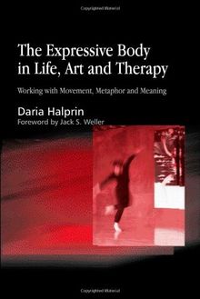 The Expressive Body in Life, Art, and Therapy: Working with Movement, Metaphor and Meaning