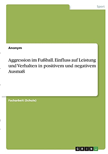 Aggression im Fußball. Einfluss auf Leistung und Verhalten in positivem und negativem Ausmaß