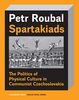 Spartakiads: The Politics and Aesthetics of Physical Culture in Communist Czechoslovakia: The Politics of Physical Culture in Communist Czechoslovakia (Vaclav Havel)
