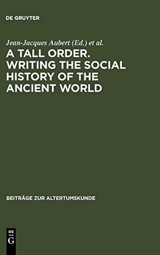 A Tall Order. Writing the Social History of the Ancient World: Essays in honor of William V. Harris (Beiträge zur Altertumskunde, Band 216)