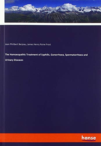 The Homoeopathic Treatment of Syphilis, Gonorrhoea, Spermatorrhoea and Urinary Diseases