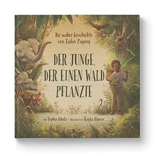 Der Junge, der einen Wald pflanzte: Die wahre Geschichte von Jadav Payeng