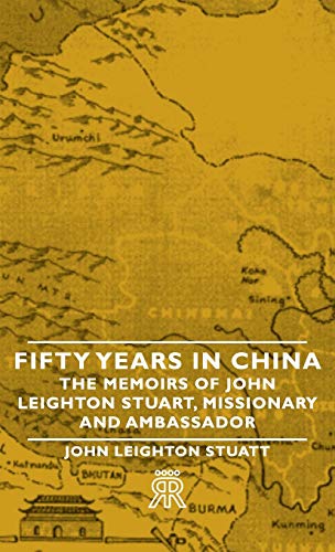 Fifty Years in China - The Memoirs of John Leighton Stuart, Missionary and Ambassador