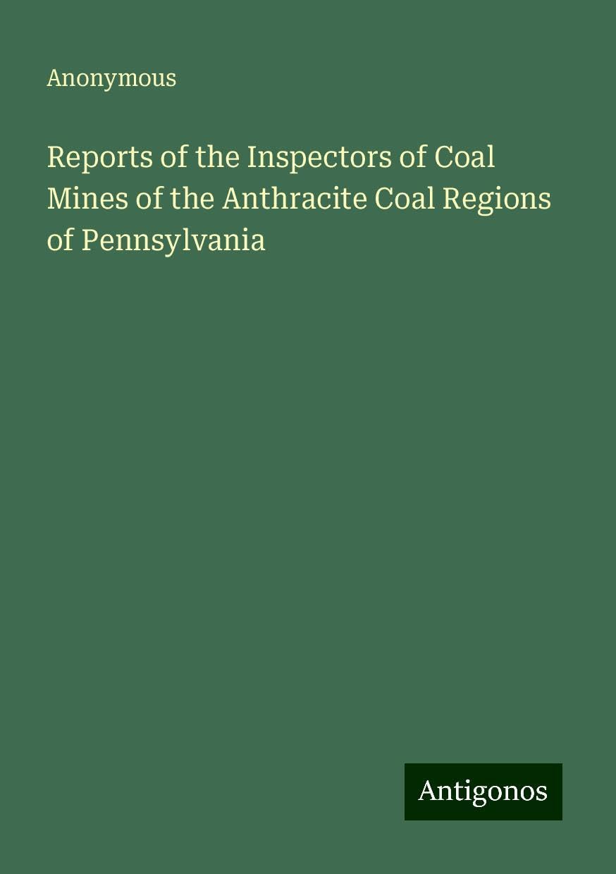 Reports of the Inspectors of Coal Mines of the Anthracite Coal Regions of Pennsylvania